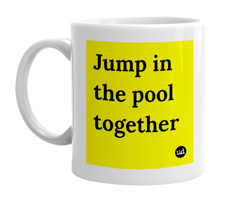 White mug with 'Jump in the pool together' in bold black letters