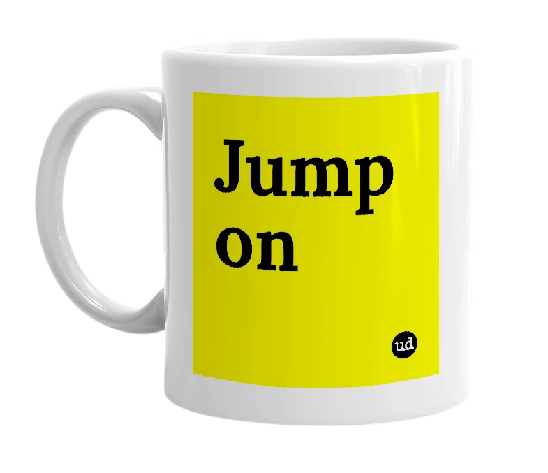 White mug with 'Jump on' in bold black letters