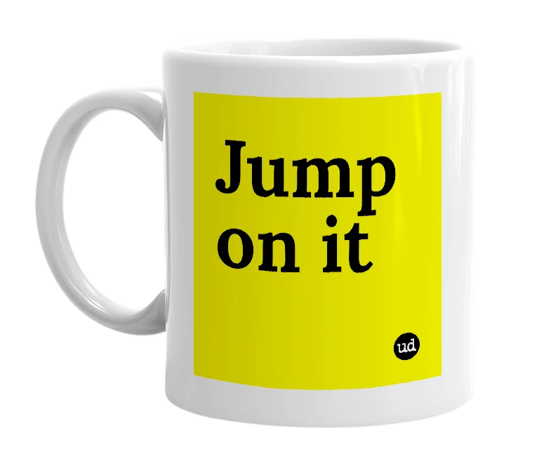 White mug with 'Jump on it' in bold black letters