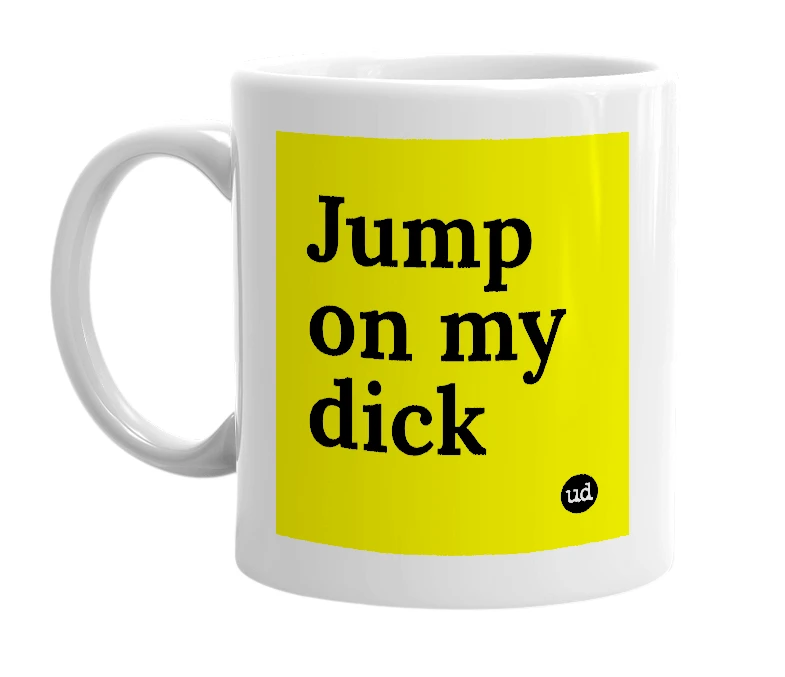 White mug with 'Jump on my dick' in bold black letters