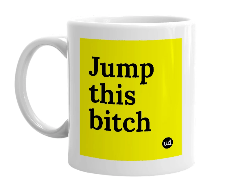 White mug with 'Jump this bitch' in bold black letters