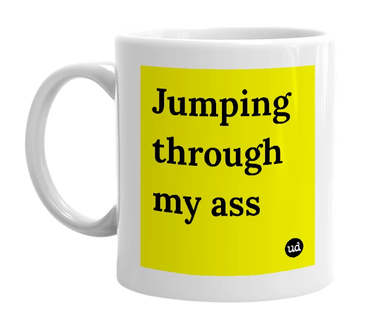 White mug with 'Jumping through my ass' in bold black letters