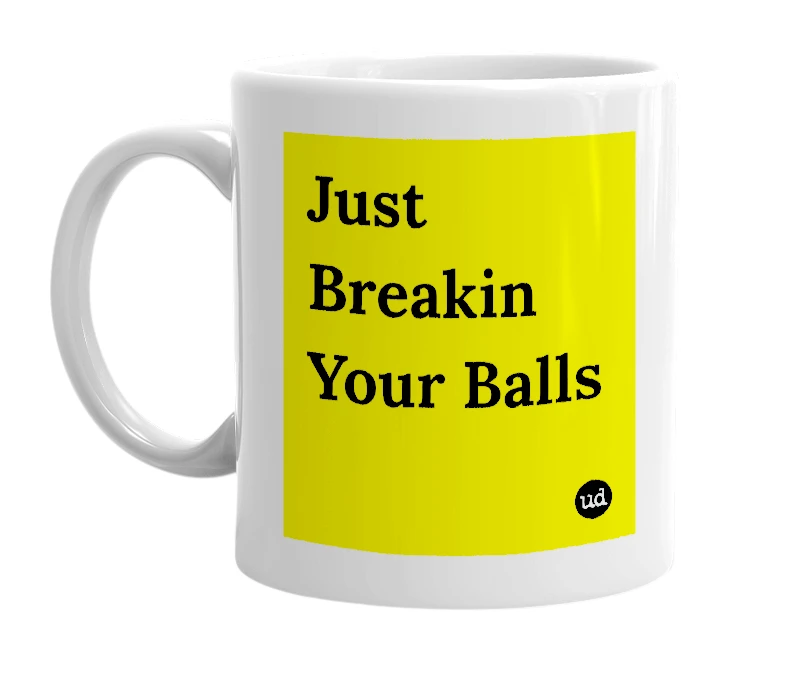White mug with 'Just Breakin Your Balls' in bold black letters