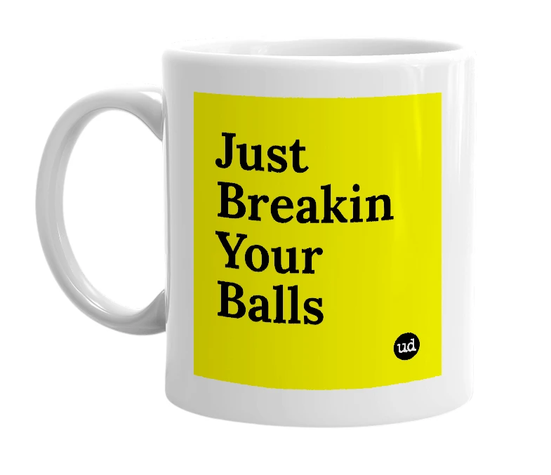 White mug with 'Just Breakin Your Balls' in bold black letters