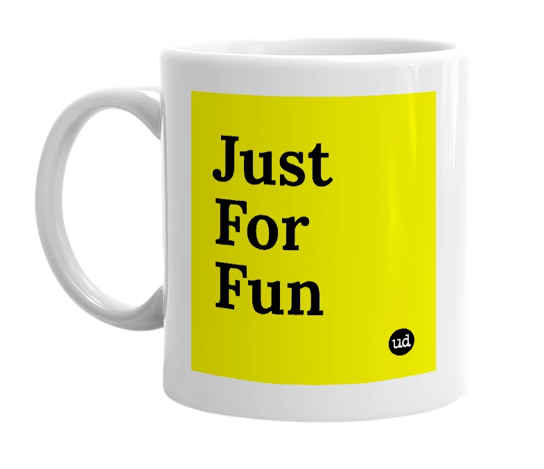 White mug with 'Just For Fun' in bold black letters