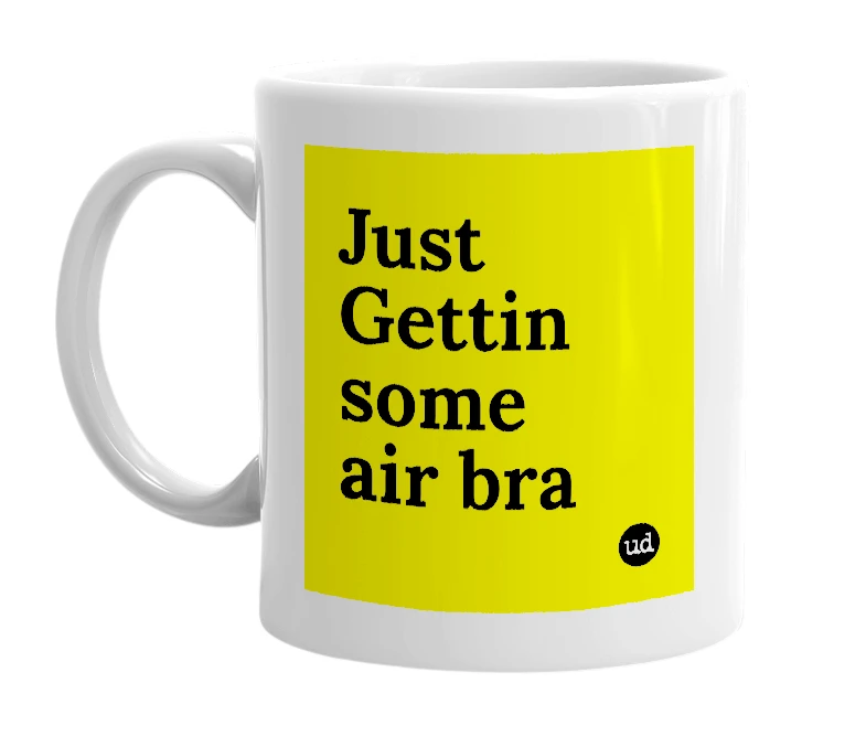 White mug with 'Just Gettin some air bra' in bold black letters