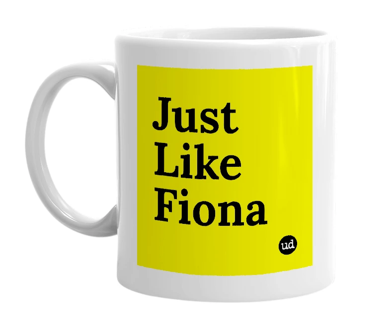 White mug with 'Just Like Fiona' in bold black letters