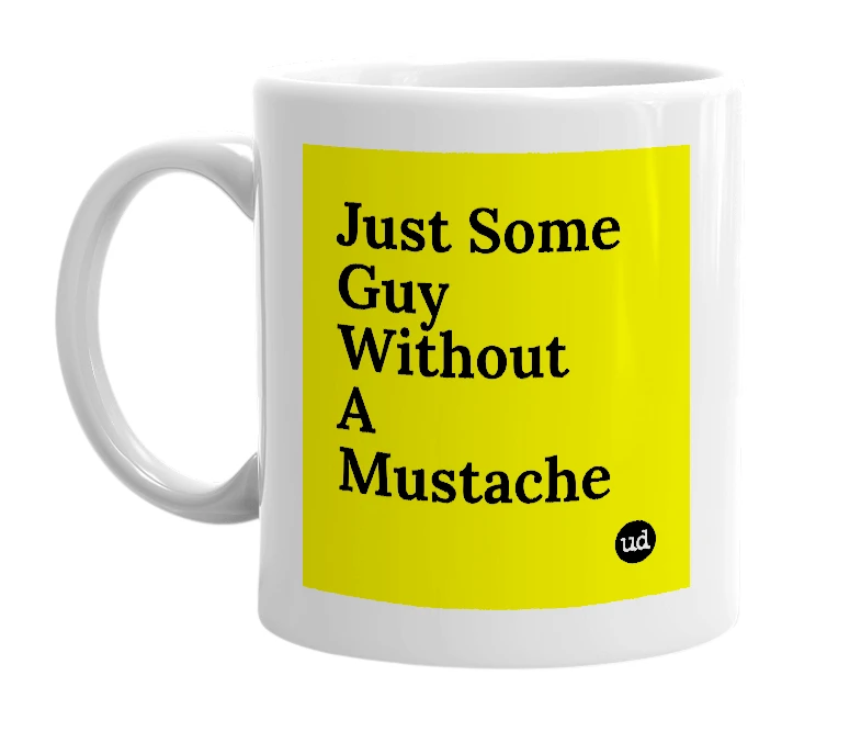 White mug with 'Just Some Guy Without A Mustache' in bold black letters