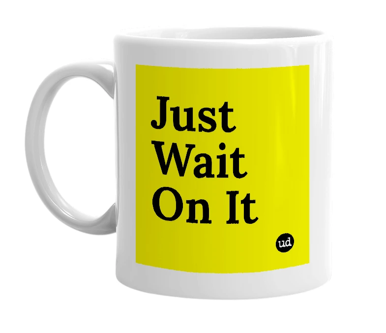 White mug with 'Just Wait On It' in bold black letters