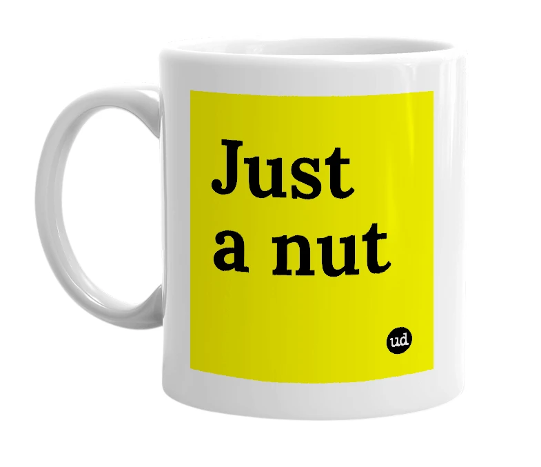 White mug with 'Just a nut' in bold black letters