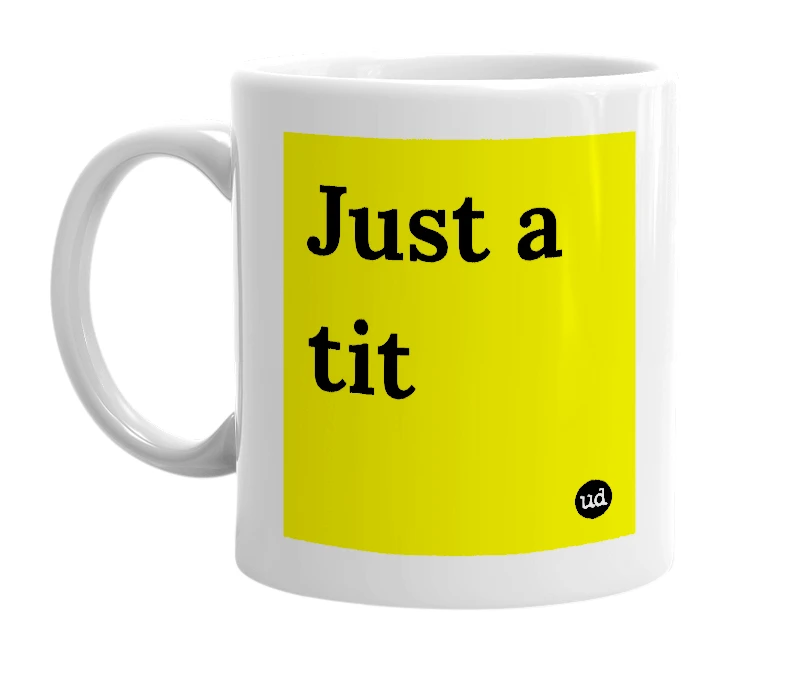 White mug with 'Just a tit' in bold black letters