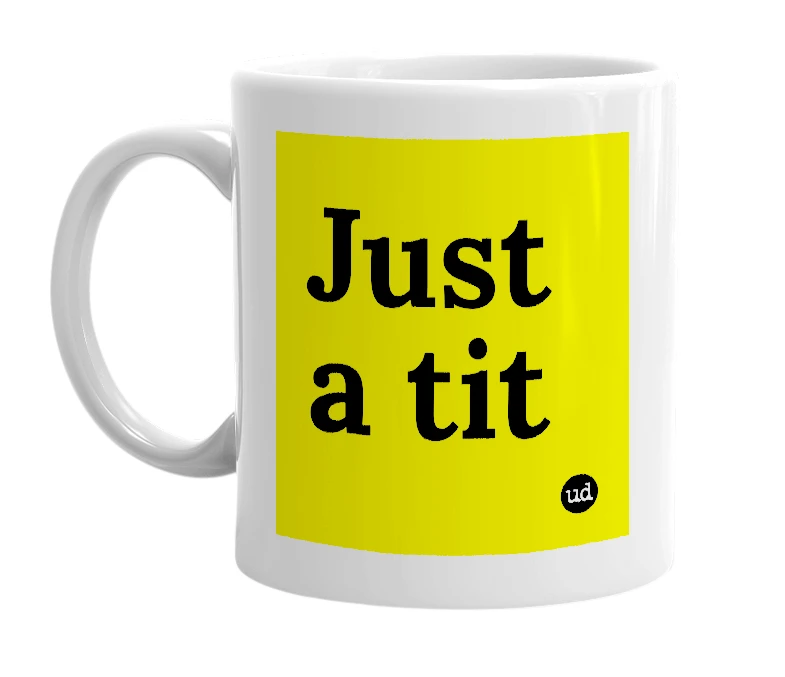 White mug with 'Just a tit' in bold black letters