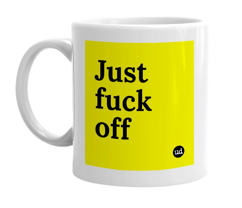 White mug with 'Just fuck off' in bold black letters