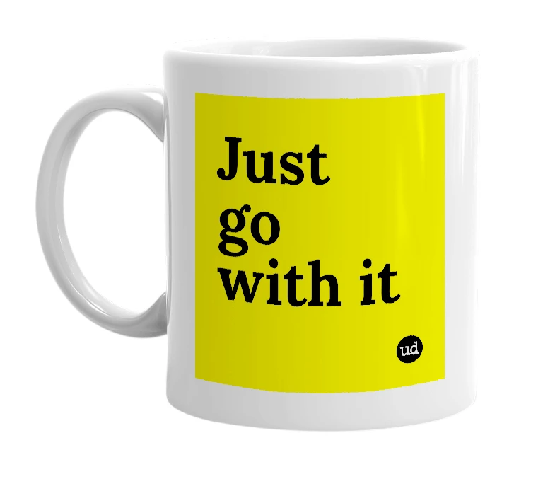 White mug with 'Just go with it' in bold black letters