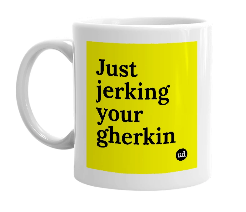 White mug with 'Just jerking your gherkin' in bold black letters