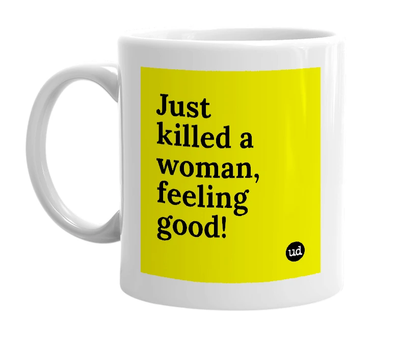 White mug with 'Just killed a woman, feeling good!' in bold black letters