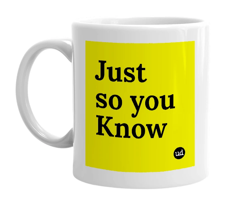 White mug with 'Just so you Know' in bold black letters
