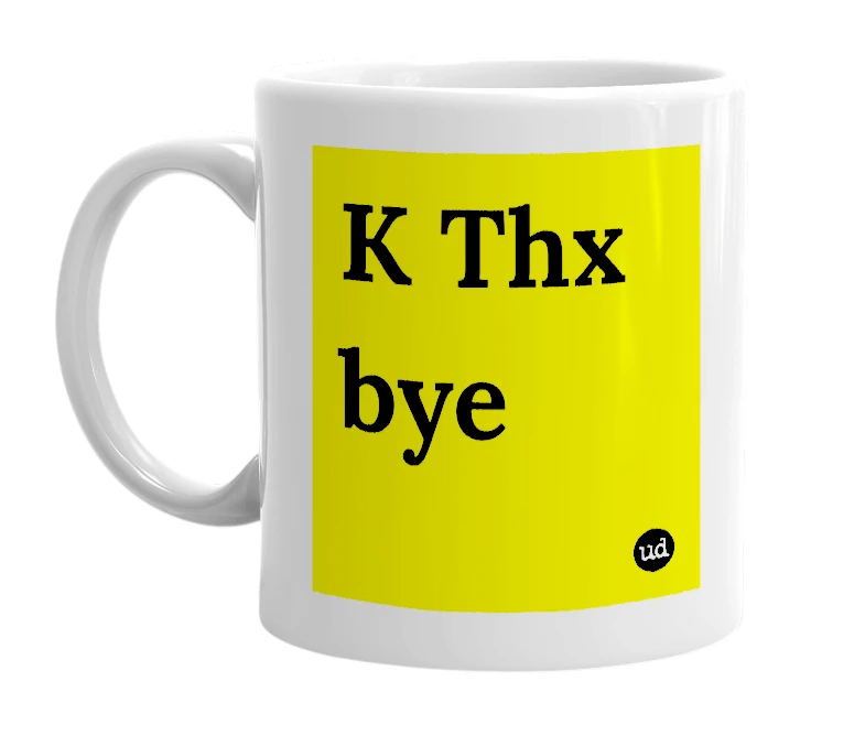 White mug with 'K Thx bye' in bold black letters