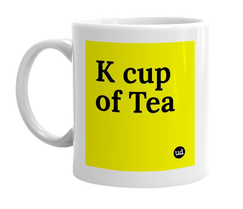 White mug with 'K cup of Tea' in bold black letters