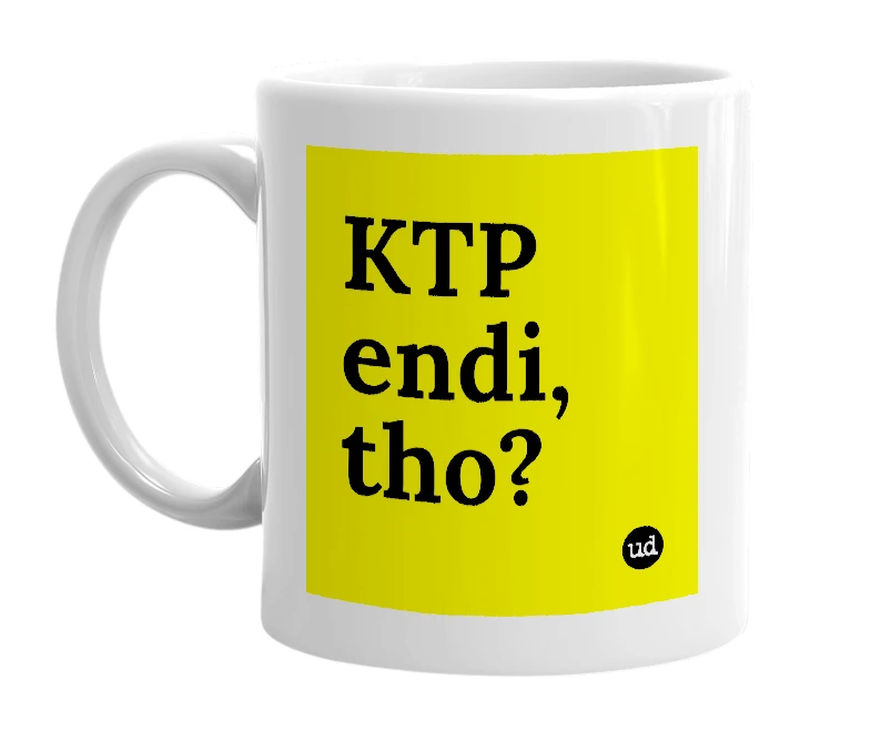 White mug with 'KTP endi, tho?' in bold black letters