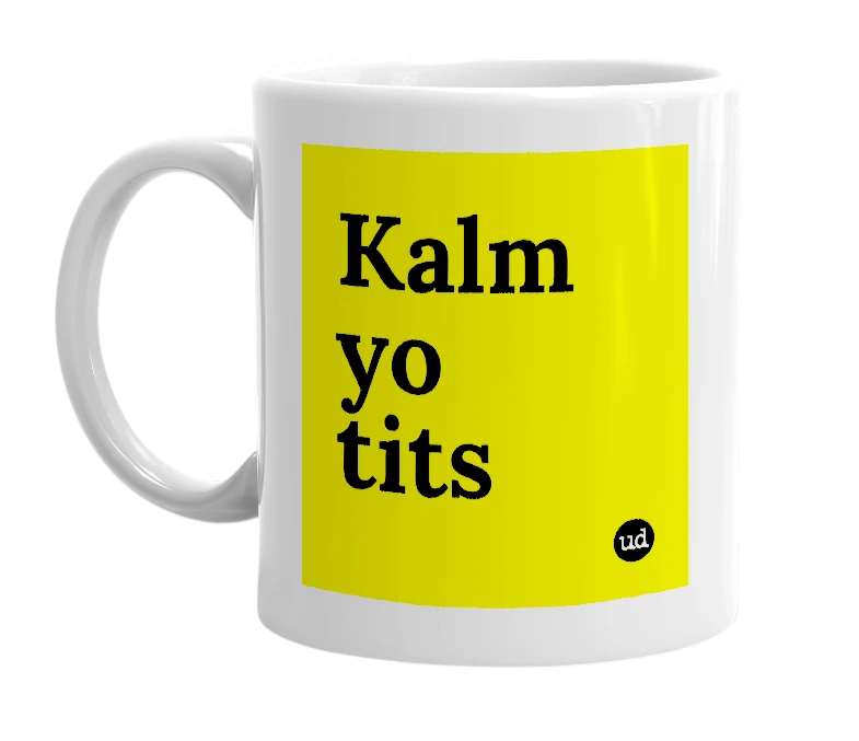 White mug with 'Kalm yo tits' in bold black letters