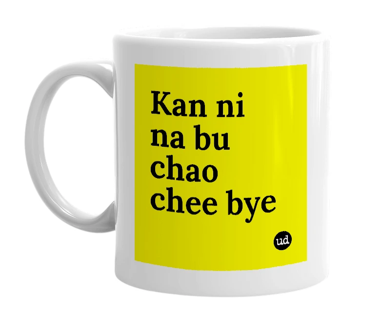 White mug with 'Kan ni na bu chao chee bye' in bold black letters