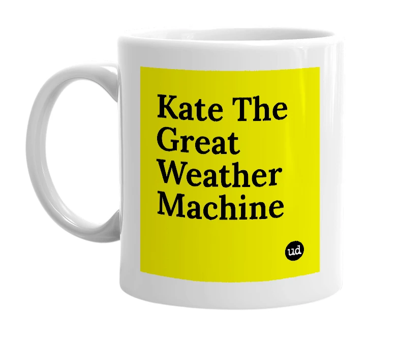 White mug with 'Kate The Great Weather Machine' in bold black letters