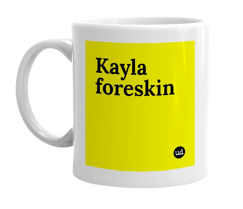 White mug with 'Kayla foreskin' in bold black letters