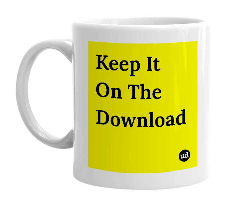 White mug with 'Keep It On The Download' in bold black letters