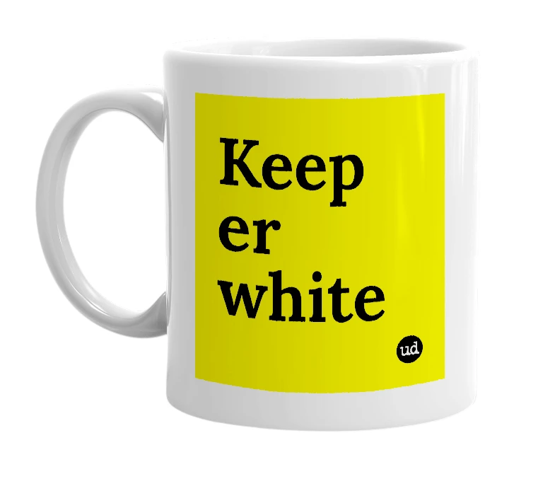 White mug with 'Keep er white' in bold black letters