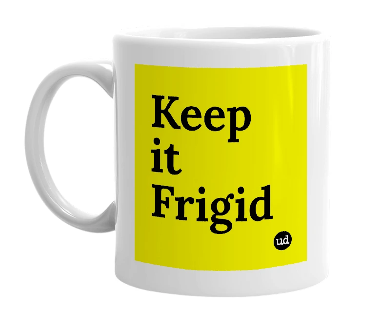 White mug with 'Keep it Frigid' in bold black letters