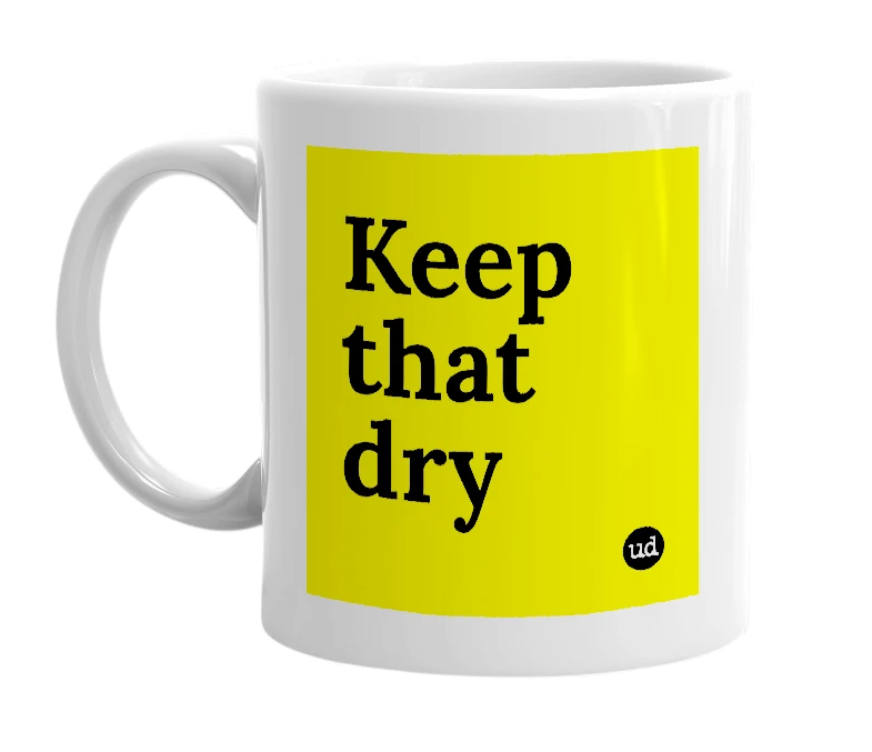 White mug with 'Keep that dry' in bold black letters