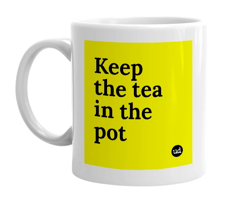 White mug with 'Keep the tea in the pot' in bold black letters