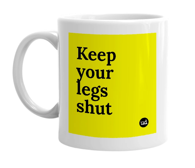 White mug with 'Keep your legs shut' in bold black letters