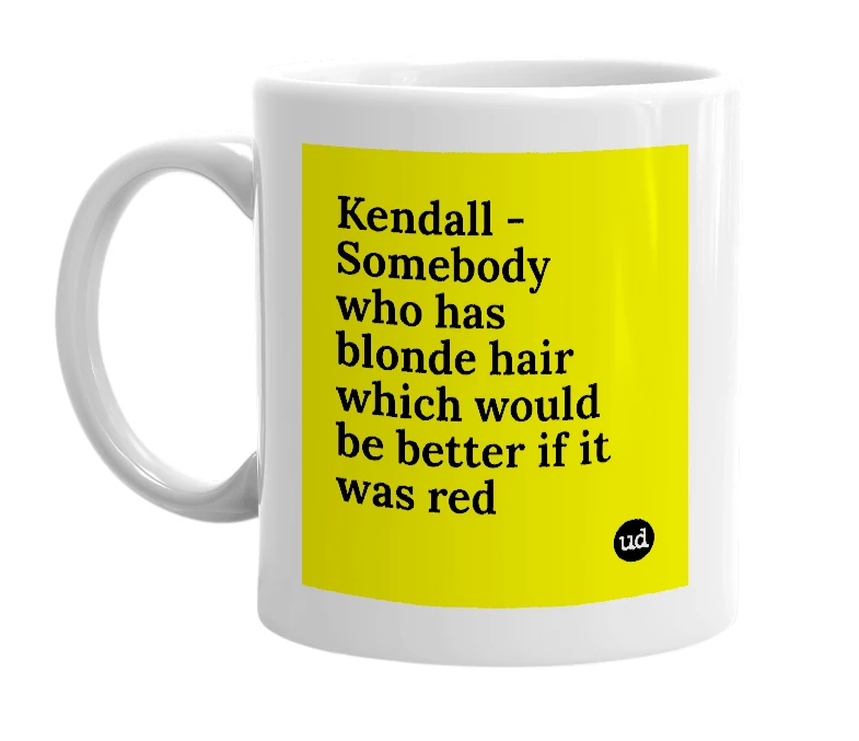 White mug with 'Kendall - Somebody who has blonde hair which would be better if it was red' in bold black letters