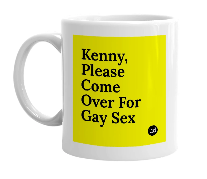 White mug with 'Kenny, Please Come Over For Gay Sex' in bold black letters