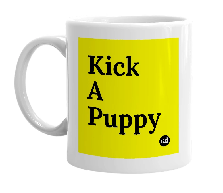 White mug with 'Kick A Puppy' in bold black letters