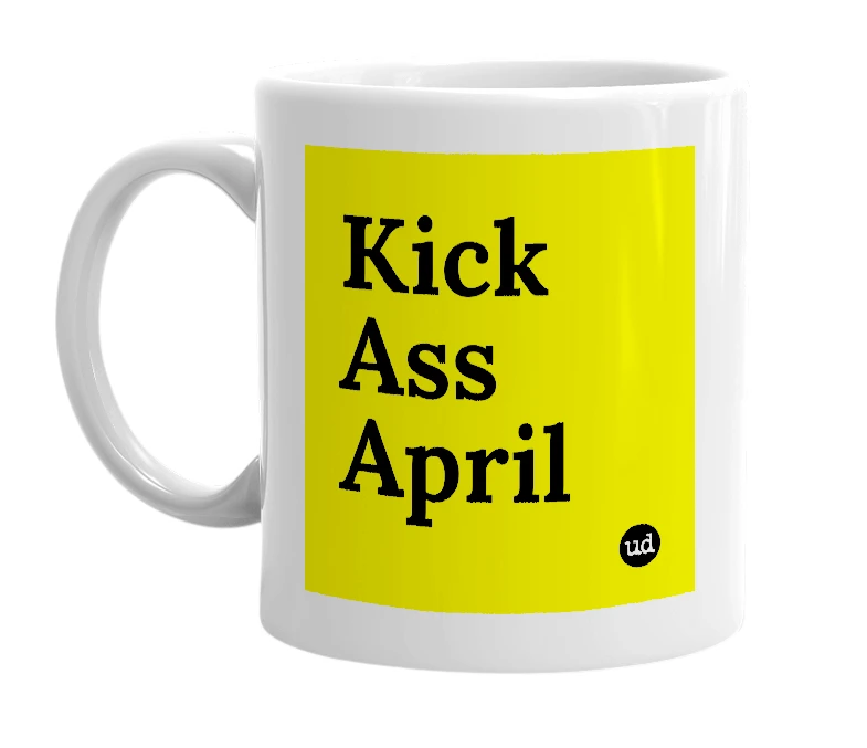 White mug with 'Kick Ass April' in bold black letters