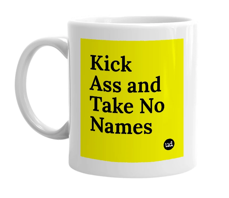 White mug with 'Kick Ass and Take No Names' in bold black letters