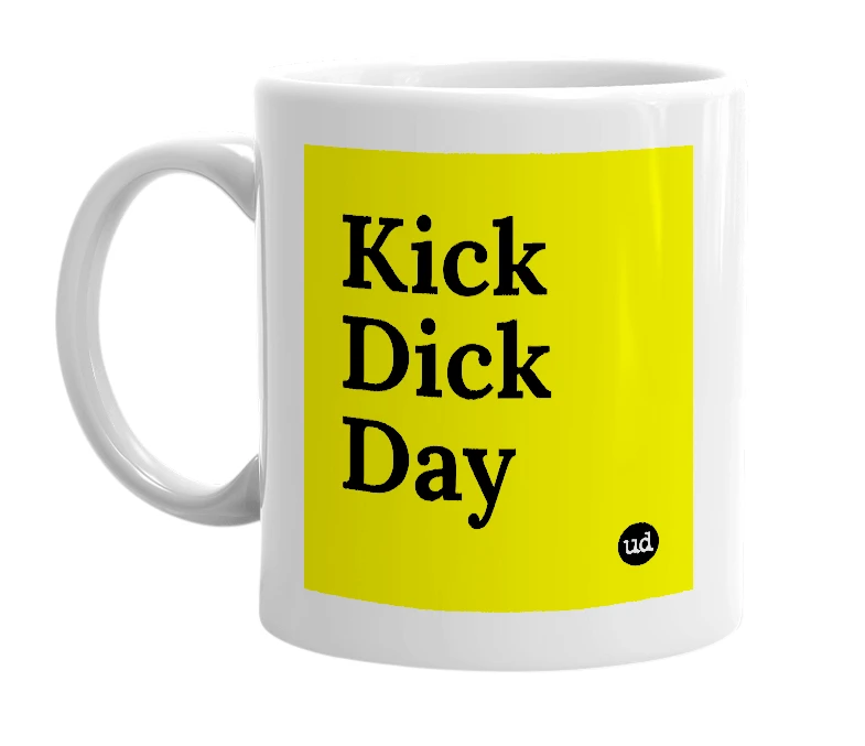 White mug with 'Kick Dick Day' in bold black letters