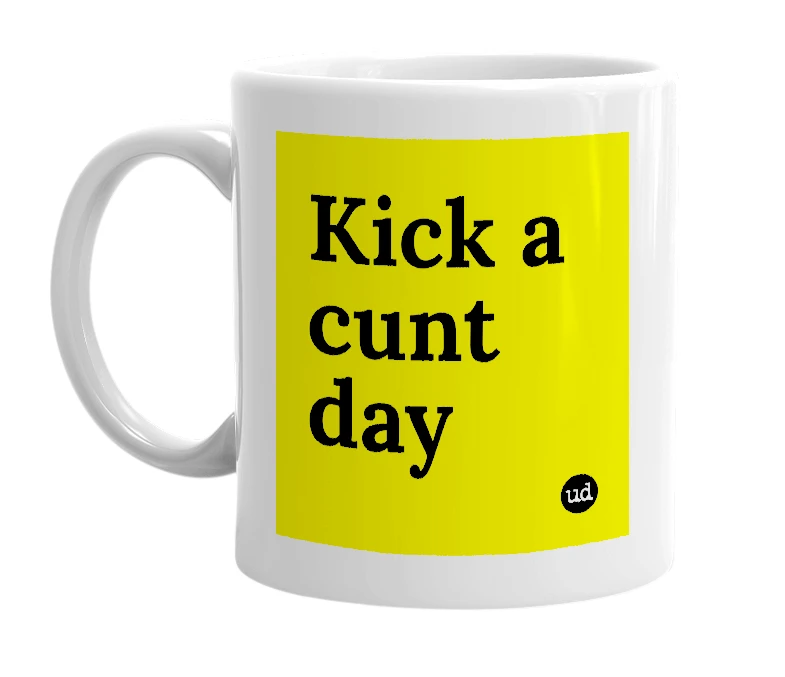 White mug with 'Kick a cunt day' in bold black letters