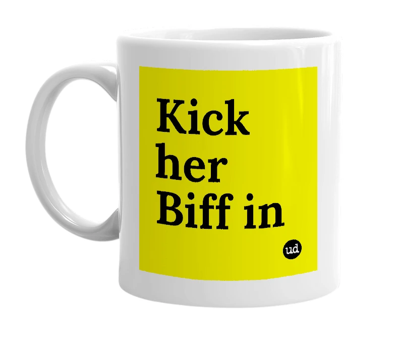 White mug with 'Kick her Biff in' in bold black letters