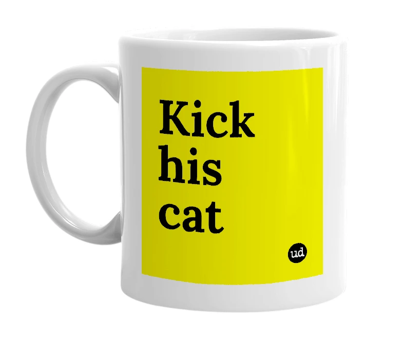 White mug with 'Kick his cat' in bold black letters