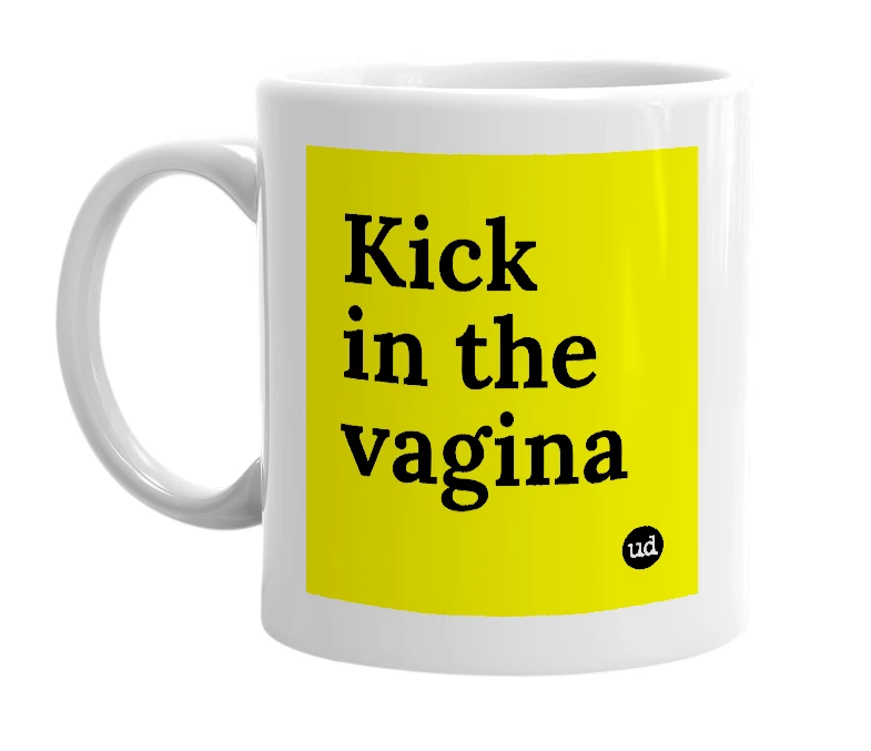 White mug with 'Kick in the vagina' in bold black letters