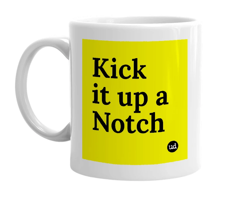 White mug with 'Kick it up a Notch' in bold black letters