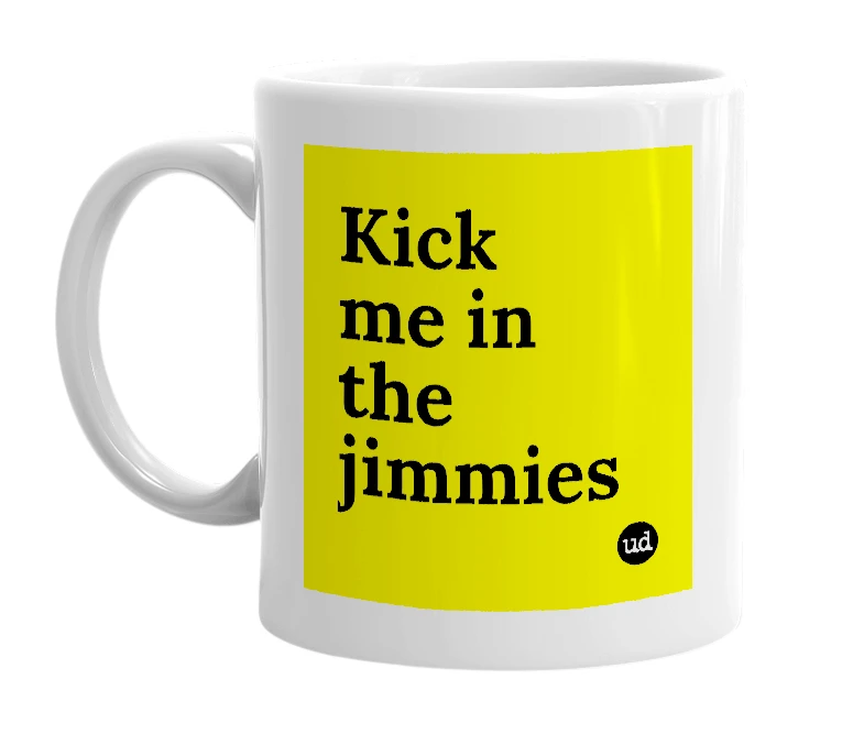 White mug with 'Kick me in the jimmies' in bold black letters