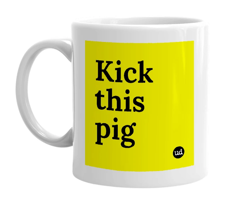 White mug with 'Kick this pig' in bold black letters