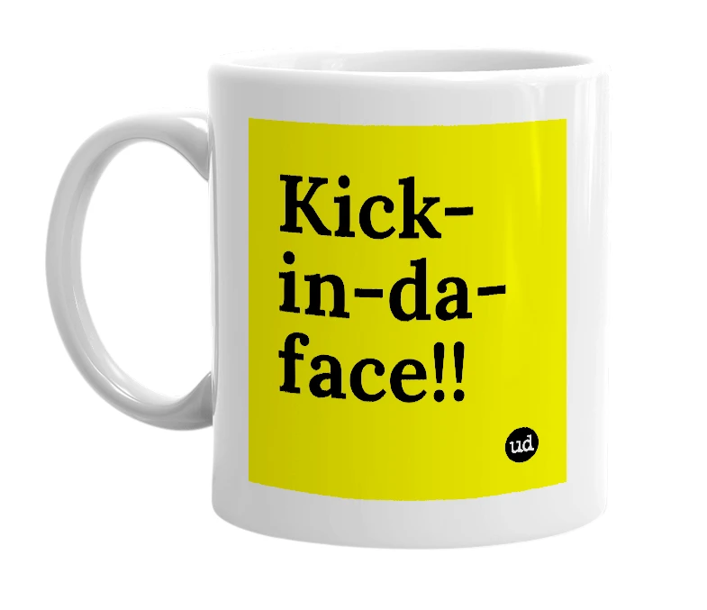 White mug with 'Kick-in-da-face!!' in bold black letters