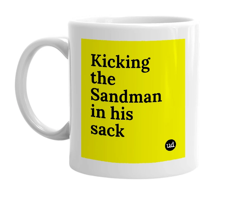 White mug with 'Kicking the Sandman in his sack' in bold black letters