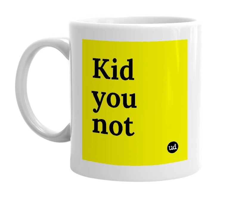 White mug with 'Kid you not' in bold black letters